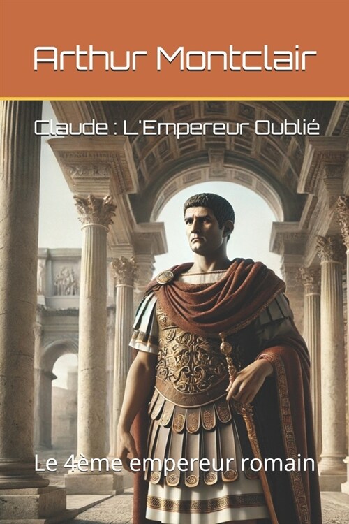 Claude: LEmpereur Oubli?Le 4?e empereur romain (Paperback)