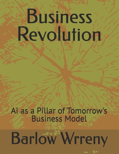 Business Revolution: AI as a Pillar of Tomorrows Business Model (Paperback)