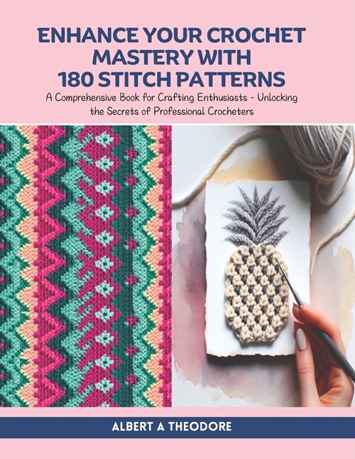 Enhance Your Crochet Mastery with 180 Stitch Patterns: A Comprehensive Book for Crafting Enthusiasts - Unlocking the Secrets of Professional Crocheter (Paperback)