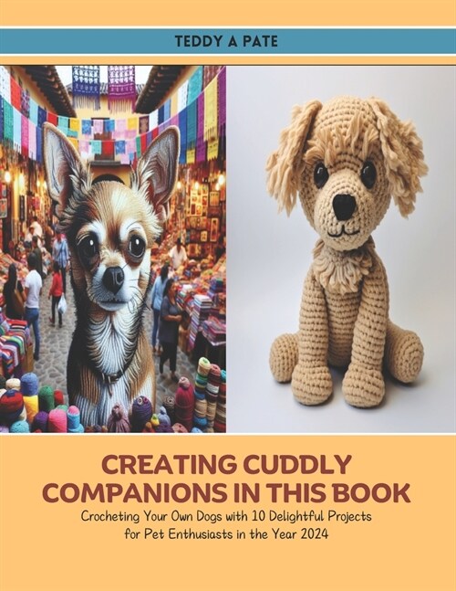 Creating Cuddly Companions in this Book: Crocheting Your Own Dogs with 10 Delightful Projects for Pet Enthusiasts in the Year 2024 (Paperback)