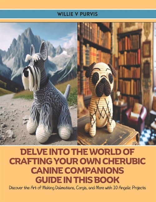 Delve into the World of Crafting Your Own Cherubic Canine Companions Guide in this Book: Discover the Art of Making Dalmatians, Corgis, and More with (Paperback)