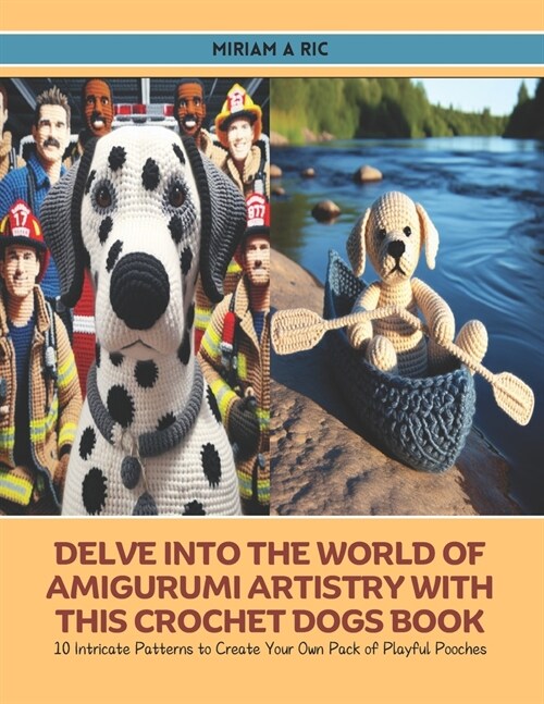 Delve into the World of Amigurumi Artistry with this Crochet Dogs Book: 10 Intricate Patterns to Create Your Own Pack of Playful Pooches (Paperback)