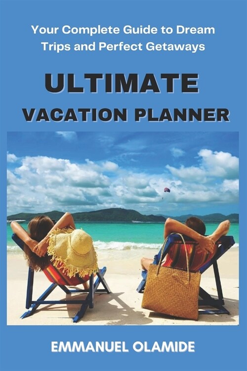 Ultimate Vacation Planner: Your Complete Guide to Dream Trips and Perfect Getaways (Paperback)