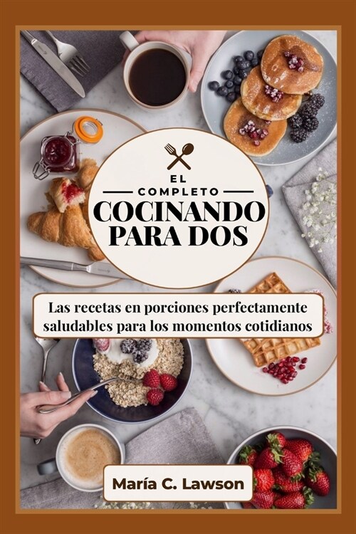 La Cocina Completa para dos: Las recetas en porciones perfectamente saludables para los momentos cotidianos (Paperback)