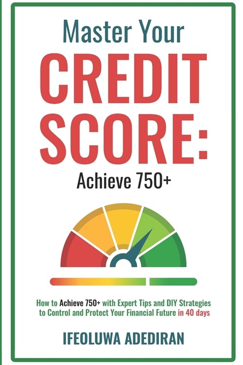 Master Your Credit Score: Achieve 750+: How To Achieve 750+ with Expert Tips and DIY Strategies to Control and Protect Your Financial Future In (Paperback)