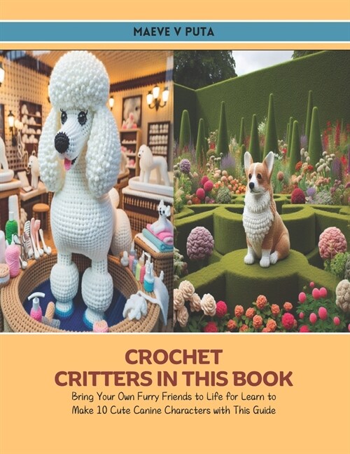 Crochet Critters in this Book: Bring Your Own Furry Friends to Life for Learn to Make 10 Cute Canine Characters with This Guide (Paperback)