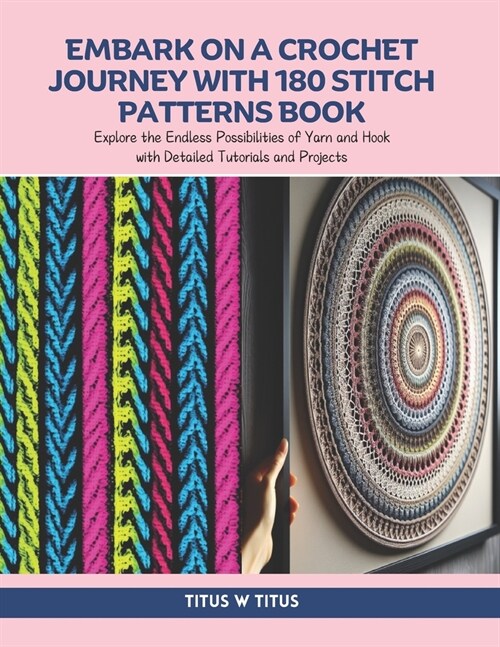 Embark on a Crochet Journey with 180 Stitch Patterns Book: Explore the Endless Possibilities of Yarn and Hook with Detailed Tutorials and Projects (Paperback)