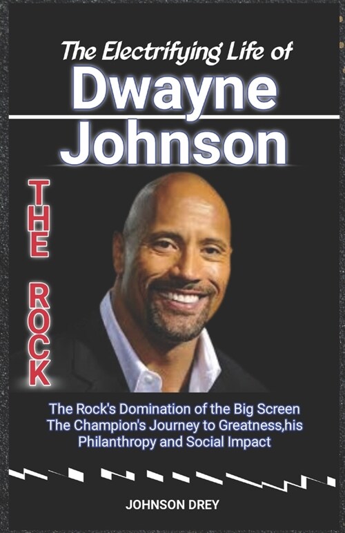 The Electrifying Life of Dwayne The Rock Johnson: The Rocks Domination of the Big Screen, The Champions Journey to Greatness, his Philanthropy and (Paperback)