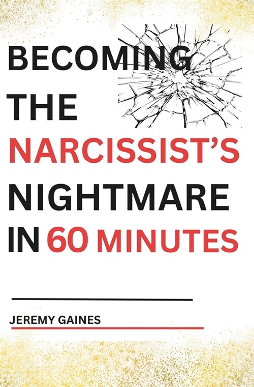 Becoming The Narcissists Nightmare in Sixty Minutes: Master the Art of Overcoming The Narcissist and Healing From Narcissistic Abuse (Paperback)