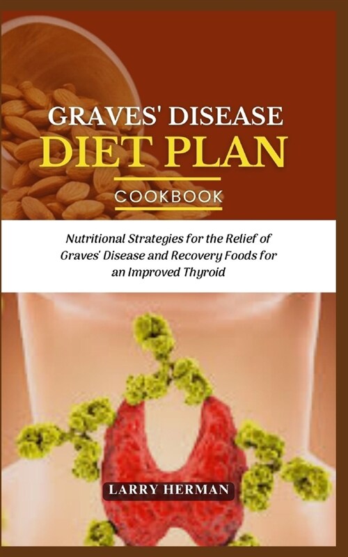 Graves Disease Diet Plan Guide Book: Nutritional Strategies for the Relief of Graves Disease and Recovery Foods for an Improved Thyroid (Paperback)