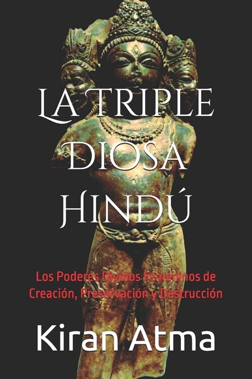 La Triple Diosa Hind? Los Poderes Divinos Femeninos de Creaci?, Preservaci? y Destrucci? (Paperback)