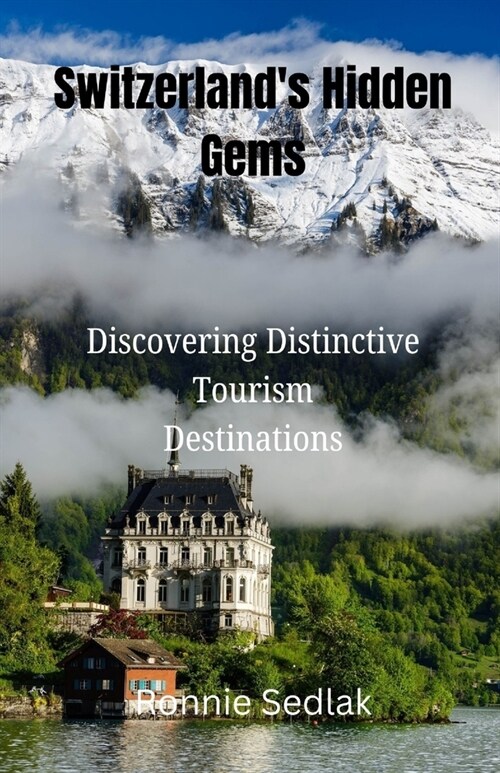 Switzerlands Hidden Gems: Discovering Distinctive Tourism Destinations (Paperback)