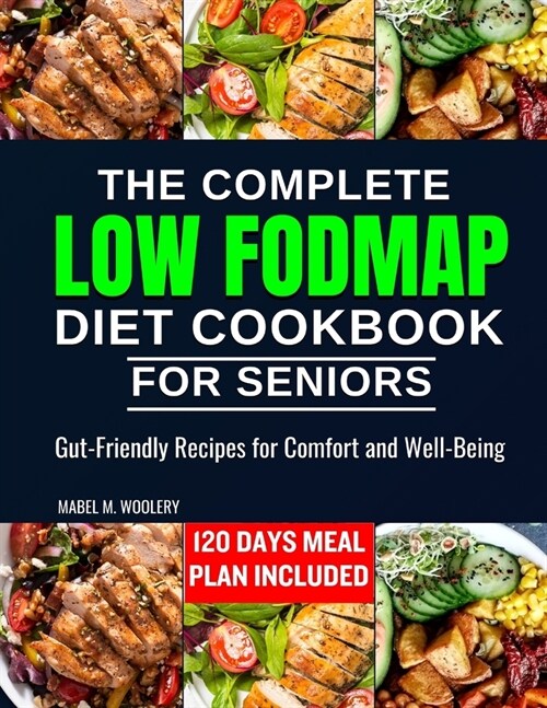 The complete LOW FODMAP diet cookbook for seniors: Gut-Friendly Recipes for Comfort and Well-Being (Paperback)