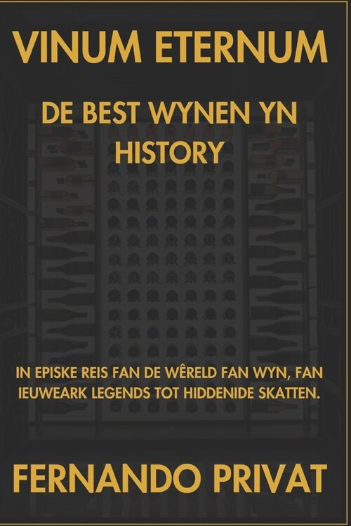 Vinum Etternum de Best Wynen Yn History: In Episke Reis Fan de W?eld Fan Wyn, Fan Ieuweark Legends Tot Hiddenide Skatten. (Paperback)