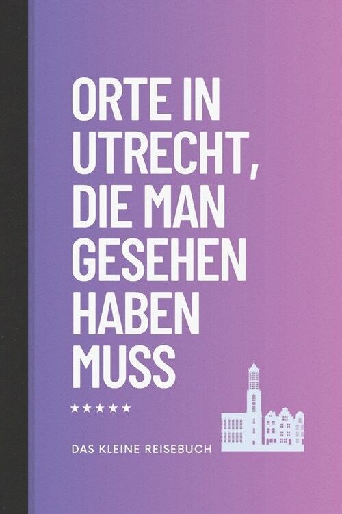 Orte in Utrecht, die man gesehen haben muss: Das kleine, Reisef?rer (Paperback)