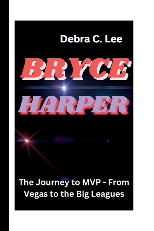 Bryce Harper: The Journey to MVP - From Vegas to the Big Leagues (Paperback)