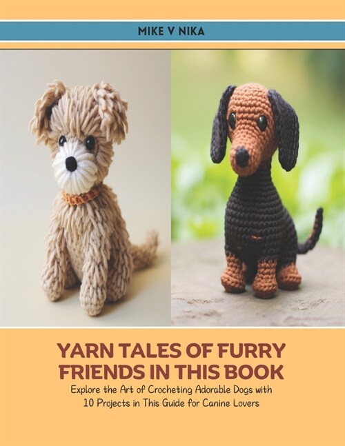 Yarn Tales of Furry Friends in this Book: Explore the Art of Crocheting Adorable Dogs with 10 Projects in This Guide for Canine Lovers (Paperback)
