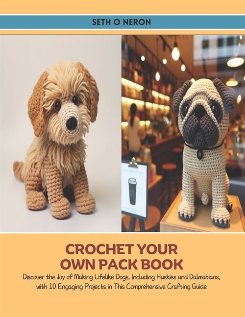 Crochet Your Own Pack Book: Discover the Joy of Making Lifelike Dogs, Including Huskies and Dalmatians, with 10 Engaging Projects in This Comprehe (Paperback)