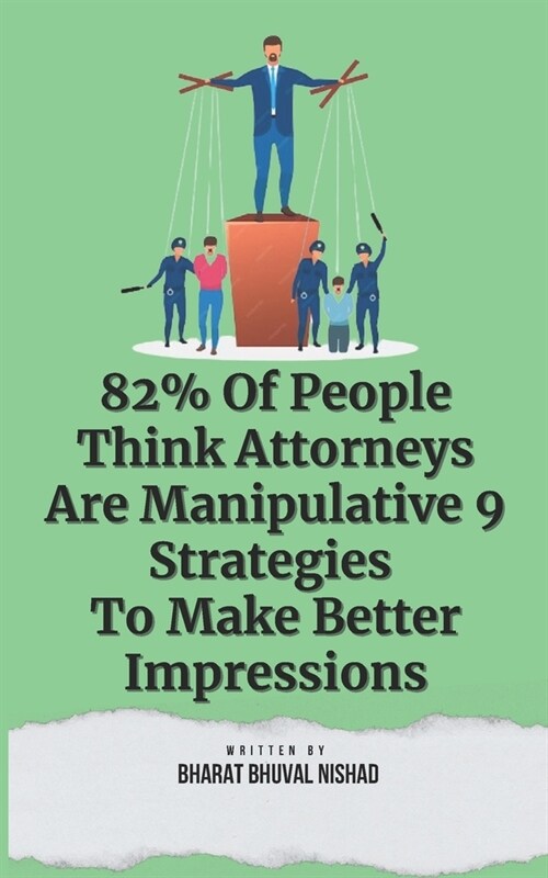 82% Of People Think Attorneys Are Manipulative: 9 Strategies To Make Better Impressions (Paperback)