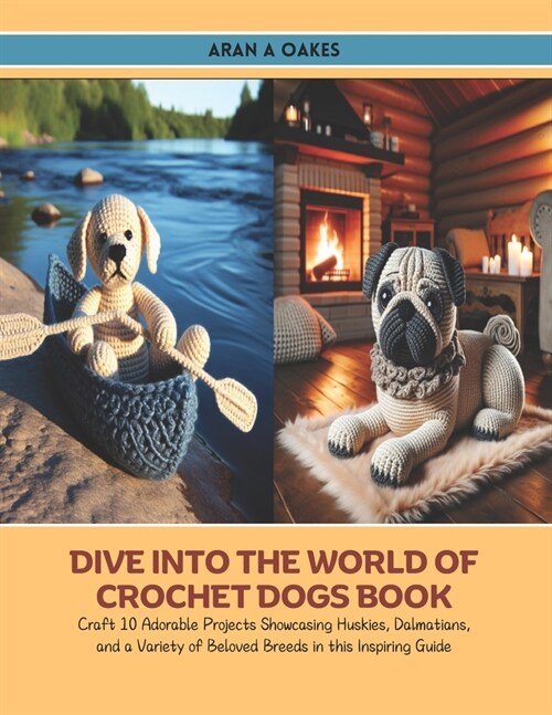 Dive into the World of Crochet Dogs Book: Craft 10 Adorable Projects Showcasing Huskies, Dalmatians, and a Variety of Beloved Breeds in this Inspiring (Paperback)