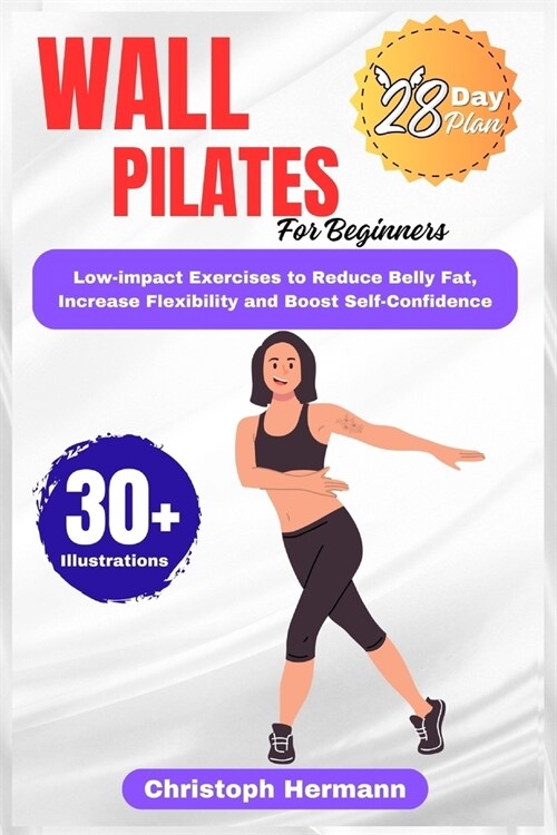 Wall Pilates for Beginners: A Safe & Effective Low-Impact Exercise to Reduce Belly Fat, Increase Flexibility and Unlock a More Confident You (Paperback)