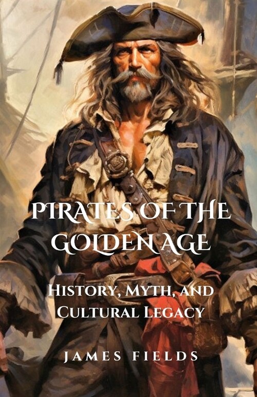 Pirates of the Golden Age: History, Myth, and Cultural Legacy (Paperback)