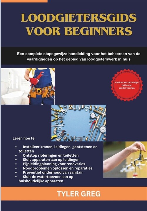 Loodgietersgids voor beginners: Een complete stapsgewijze handleiding voor het beheersen van de vaardigheden op het gebied van loodgieterswerk in huis (Paperback)