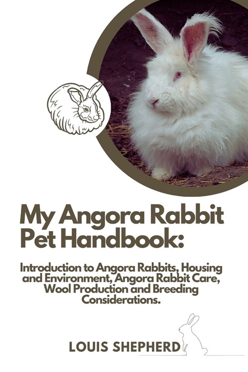 My Angora Rabbit Pet Handbook: Introduction to Angora Rabbits, Housing and Environment, Angora Rabbit Care, Wool Production and Breeding Consideratio (Paperback)