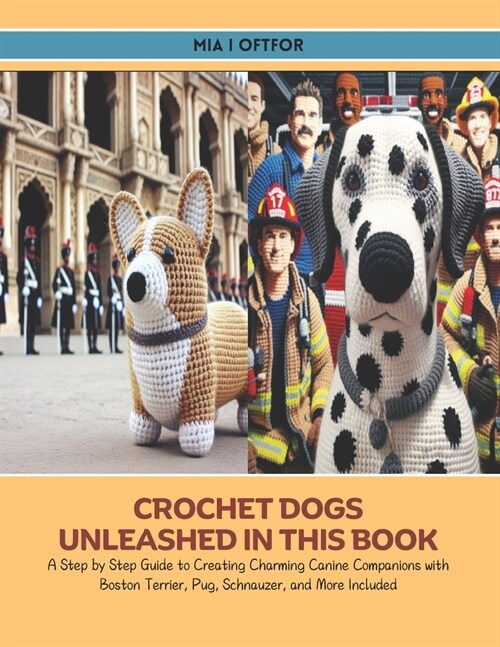 Crochet Dogs Unleashed in this Book: A Step by Step Guide to Creating Charming Canine Companions with Boston Terrier, Pug, Schnauzer, and More Include (Paperback)