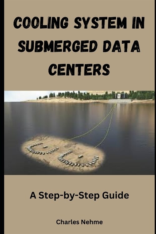 Cooling System in Submerged Data Centers: A Step-by-Step Guide (Paperback)