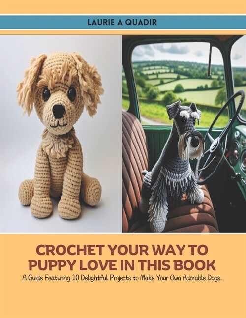 Crochet Your Way to Puppy Love in this Book: A Guide Featuring 10 Delightful Projects to Make Your Own Adorable Dogs. (Paperback)