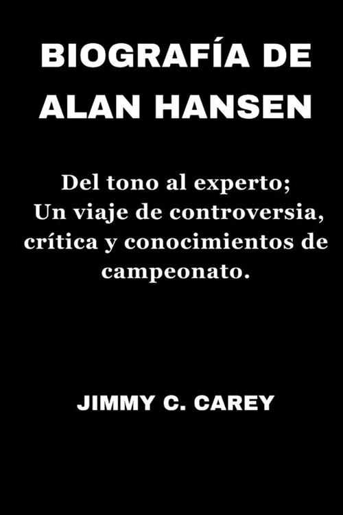 Biograf? de Alan Hansen: Del tono al experto; Un viaje de controversia, cr?ica y conocimientos de campeonato (Paperback)