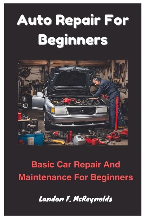 Auto Repair For Beginners: Basic Car Repair And Maintenance For Beginners (Paperback)