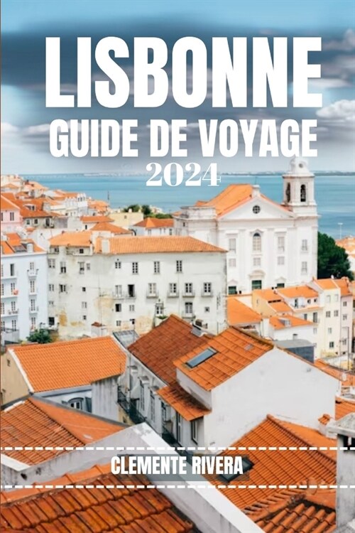 Lisbonne Guide de Voyage: D?oilement des joyaux cach? et des repaires locaux de la ville (Paperback)