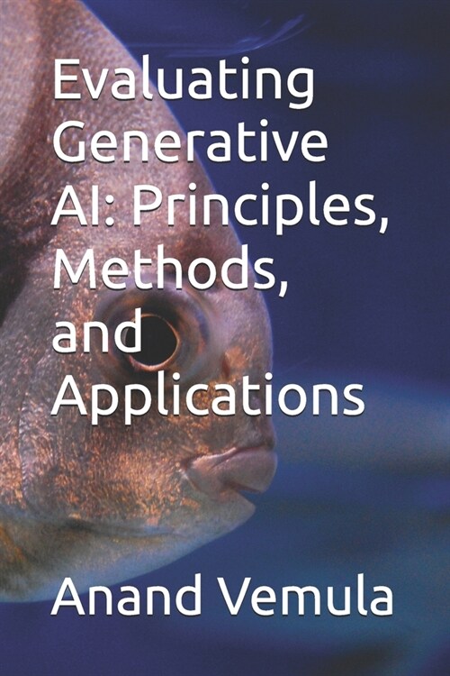 Evaluating Generative AI: Principles, Methods, and Applications (Paperback)