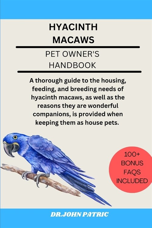 Hyacinth Macaws: A thorough guide to the housing, feeding, and breeding needs of hyacinth macaws, as well as the reasons they are wonde (Paperback)