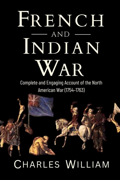 French and Indian War: Complete and Engaging Account of the North American War (1754-1763) (Paperback)