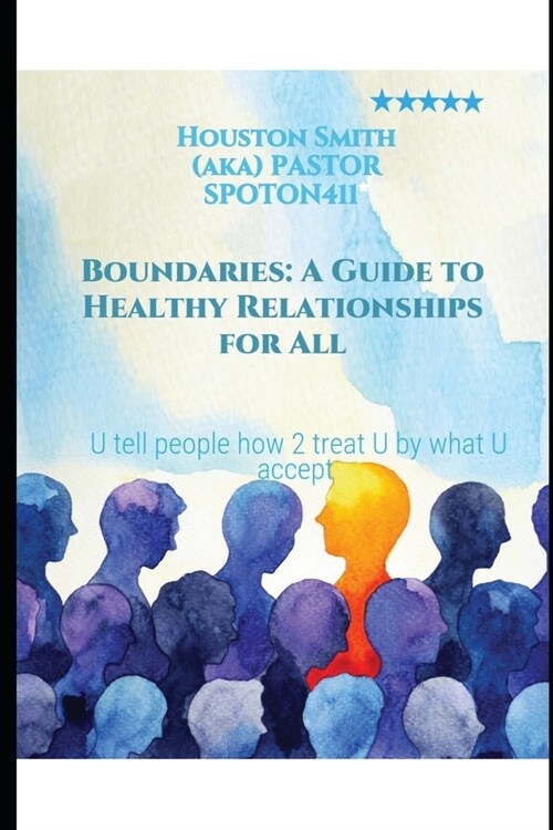 Boundaries: A Guide to Healthy Relationships for All: U tell people how 2 treat U by what U accept (Paperback)