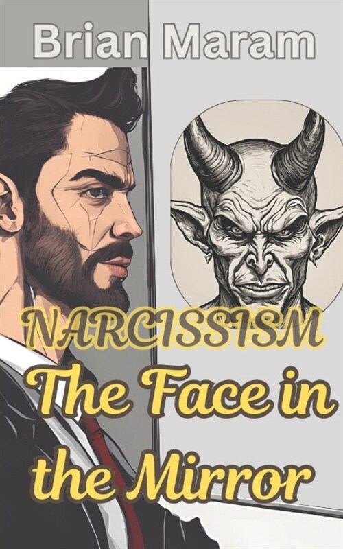 Narcissism - The Face in the Mirror: The Narcissist - Unmasking the psychological structures and motivations underlying narcissism (Paperback)