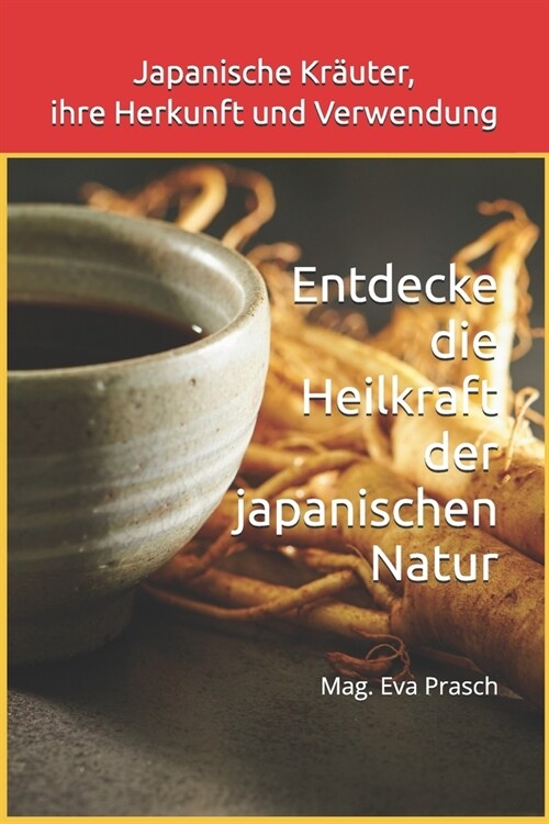 Japanische Kr?ter, ihre Herkunft und Verwendung: Entdecke die Heilkraft der japanischen Natur (Paperback)