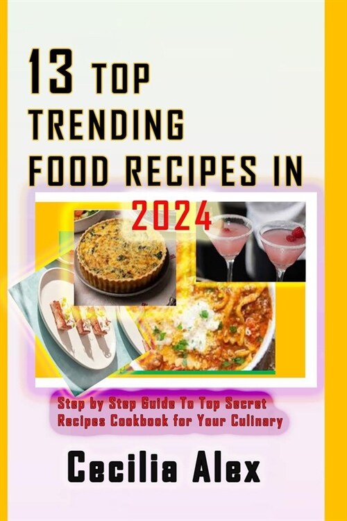 13 Top Trending Food Recipes in 2024: Step by Step Guide To Top Secret Recipes Cookbook for Your Culinary Journey (Paperback)