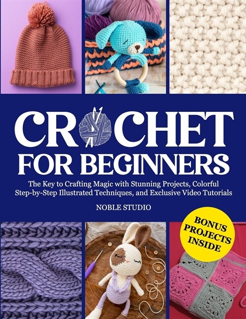 Crochet for Beginners: The Key to Crafting Magic with Stunning Projects, Colorful Step-by-Step Illustrated Techniques, and Exclusive Video Tu (Paperback)