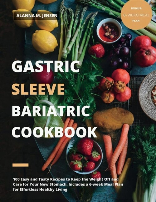 Gastric Sleeve Bariatric Cookbook: 100 Easy and Tasty Recipes to Keep the Weight Off and Care for Your New Stomach. Includes a 6-week Meal Plan for Ef (Paperback)