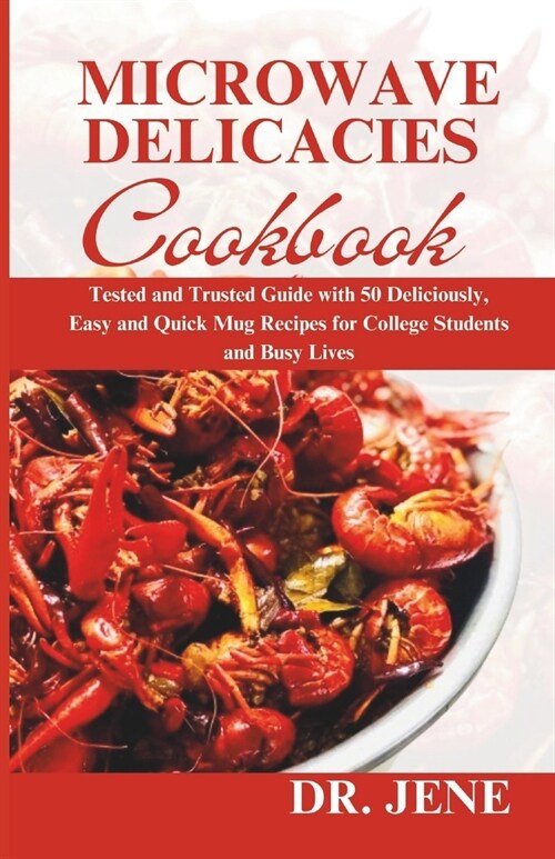 Microwave Delicacies Cookbook: Tested and Trusted Guide with 50 Deliciously, Easy and Quick Mug Recipes for College Students and Busy Lives (Paperback)