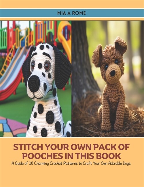 Stitch Your Own Pack of Pooches in this Book: A Guide of 10 Charming Crochet Patterns to Craft Your Own Adorable Dogs. (Paperback)