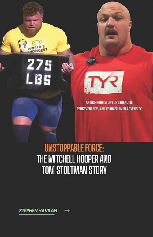 Unstoppable Force: The Mitchell Hooper and Tom Stoltman Story: An Inspiring Story of Strength, Perseverance, and Triumph Over Adversity (Paperback)