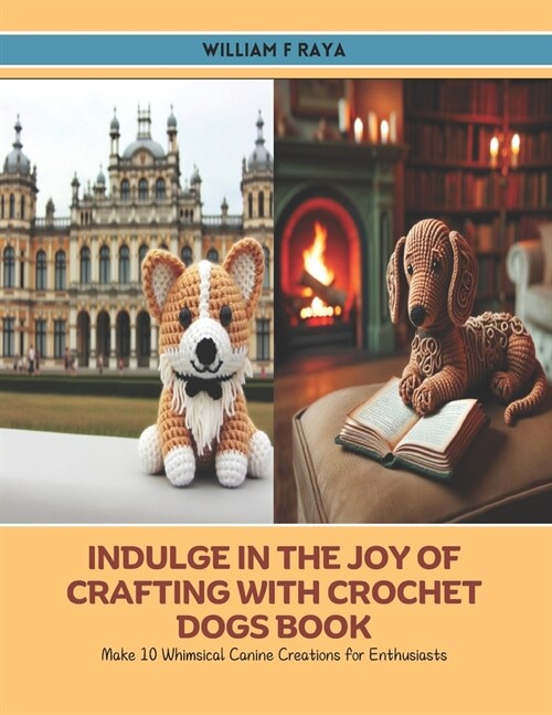 Indulge in the Joy of Crafting with Crochet Dogs Book: Make 10 Whimsical Canine Creations for Enthusiasts (Paperback)
