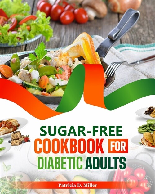 Sugar-Free Cookbook for Diabetic Adults: 100+ Flavorful Recipes to Manage Your Blood Sugar and Boost Your Health Without Sacrificing Taste or Joy in E (Paperback)