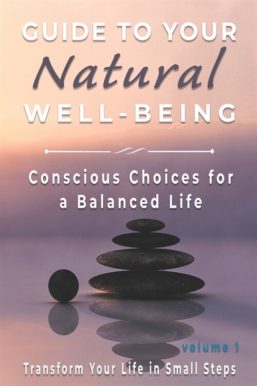 Guide to Your Natural Well-being: Conscious Choices for a Balanced Life, Transform Your Life in Small Steps (Paperback)