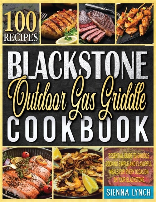 Blackstone Outdoor Gas Griddle Cookbook: Essential Guide to Griddle Cooking Simple and Flavorful Meals for Every Occasion on Your Blackstone. (Paperback)